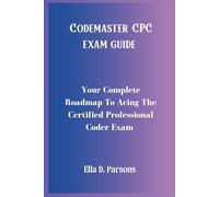 CodeMaster CPC Exam Guide: Your Complete Roadmap To Acing The Certified Professional Coder Exam