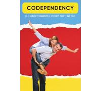 Codependency: Break Free from Toxic Relationships, Set Healthy Boundaries, and Reclaim Your True Self