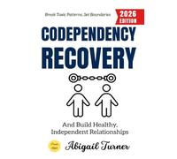 Codependency Recovery:: Break Toxic Patterns, Set Boundaries, and Build Healthy, Independent Relationships