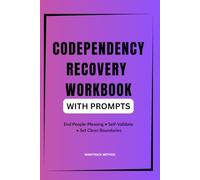 CODEPENDENCY RECOVERY WORKBOOK. 28-Day Plan to End People-Pleasing, Practice Self-Validation, and Create Secure Connections