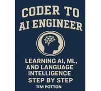 Coder to AI Engineer: Learning AI, ML, and Language Intelligence Step by Step, with pre-made Advanced AI programs you can tweak or use