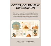 Codes, Columns & Civilization: An Ancient History Puzzle Book with 50+ Crosswords, Logic Games & Brain Teasers