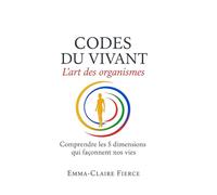 Codes du Vivant - L’art des organismes: Comprendre les 5 dynamiques qui façonnent nos vies