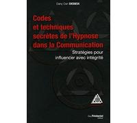 Codes et techniques secrètes de l'Hypnose dans la Communication: Stratégies pour influencer avec intégrité