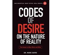 Codes of Desire: On the Nature of Reality: The Answer to Who, Where, and What: 21 (One Mountain Oral Essays)