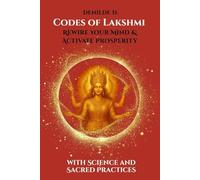 Codes of Lakshmi: Rewire Your Mind & Activate Prosperity with Science and Sacred Practices