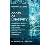 Codes of Longevity: Learn from 20+ of Today's Leading Health Experts How to Unlock Your Potential to Look, Feel and Live Life Optimized to 120 and Beyond