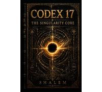 CODEX 17: The Singularity Core