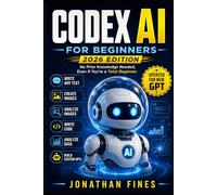 Codex AI For Beginners: No Prior Knowledge Needed, Even If You're a Total Beginner (AI for Beginners Made Easy)