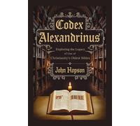 CODEX ALEXANDRINUS: Exploring the Legacy of One of Christianity’s Oldest Bibles (Guardians of the Sacred Text)