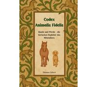 Codex Animalis Fidelis: Hunde und Pferde - die tierischen Begleiter des Mittelalters