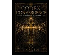 Codex Convergence: The Reformation of Coherence (CODEX SYSTEM 4)