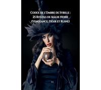 Codex de l'Ombre de Sybille: 25 Rituels de Magie Noire (Vengeance, Désir et Ruine)