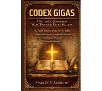 CODEX GIGAS A Faithful, Scholarly Walk Through Every Section: The Full Contents of the Devil’s Bible Vulgate Scriptures, Josephus Histories, Isidore’s Etymologiae, Medical Texts, and Monastic Records