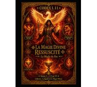 CODEX I. II LA MAGIE DIVINE RESSUSCITÉ: La Magie du Feu Saison 1 : II sur VI Collection L’Appelle de la Magie Divine