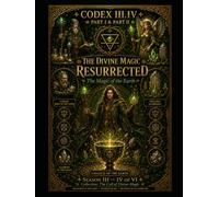 CODEX III.IV : DIVINE MAGIC RESURRECTED: The Magic of the Earth - Season III - IV of VI - Collection: The Call of Divine Magic