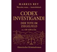 Codex Investigandi - Der Tote im Ziegelfeld: Historischer Kriminalroman im Codex-Reparandi-Universum