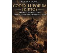 Codex Luporum- Skirtos: **Das Blut des Wolfes und der Untergang einer römischen Legion** (Codex Luporum und Saga der Dreizehn Leben)