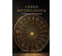 Codex Mythologica: 76 Myths from 19 Civilizations - Greek, Norse, Egyptian, Hindu, Aztec, Turkic, Inuit and Beyond (The Codex Series)
