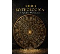 Codex Mythologica: 76 Myths from 19 Civilizations - Greek, Norse, Egyptian, Hindu, Aztec, Turkic, Inuit and Beyond (The Codex Series)