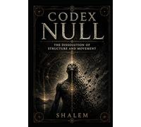CODEX NULL: The Dissolution of Structure and Movement (CODEX SYSTEM 5)