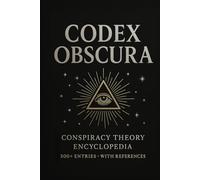 Codex Obscura: Conspiracy Theory Encyclopedia - 500+ Entries With References