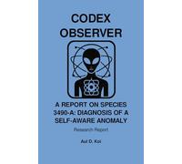 CODEX OBSERVER - A REPORT ON SPECIES 3490-A: DIAGNOSIS OF A SELF-AWARE ANOMALY (CODEX OBSERVER - SERIES)