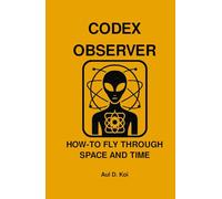 CODEX OBSERVER - HOW-TO FLY THROUGH SPACE AND TIME (CODEX OBSERVER - SERIES)