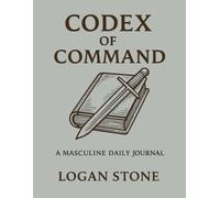 Codex of Command: A Masculine Daily Journal: Forge Discipline, Cultivate Strength, Command Your Life