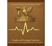 Codex of Living Current: Quantum Liturgy: the Theology of Light (Pastor Rich Temple of QRST)