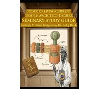 Codex of Living Current Temple Architect Degree: Seminary Study Guide (Quantum Liturgy: Theology of Light Seminary School)