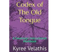 Codex of The Old Tongue: A Sovereign Instructional Workbook (The Language of Flame Series)