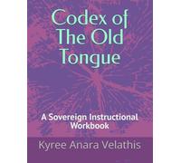Codex of The Old Tongue: A Sovereign Instructional Workbook (The Language of Flame Series)