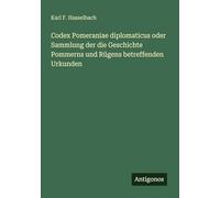 Codex Pomeraniae diplomaticus oder Sammlung der die Geschichte Pommerns und Rügens betreffenden Urkunden