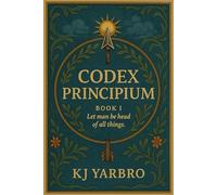 CODEX PRINCIPIUM BOOK I: Let man be head of all things.