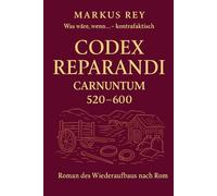 Codex Reparandi - Carnuntum 520-600 n. Chr.: Roman über den Wiederaufbau einer Legionsstadt an der Donau