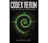 CODEX RERUM: The Spiral of the Resonance: Universal Treatise on the Mechanics of the Entity and the Persistence of Matter