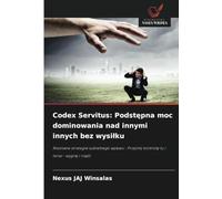 Codex Servitus: Podstępna moc dominowania nad innymi innych bez wysiłku: Nieznane strategie subtelnego wpływu : Przejmij kontrolę tu i teraz - wygraj ... Przejmij kontrol¿ tu i teraz - wygraj i rz¿d¿