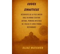 CODEX SINAITICUS: À la découverte de la plus ancienne Bible du monde : Écritures anciennes, mystères de l'Église primitive et livres perdus restaurés
