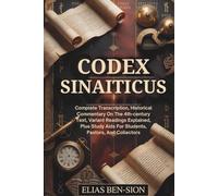 CODEX SINAITICUS: Complete Transcription, Historical Commentary On The 4th-century Text, Variant Readings Explained, Plus Study Aids For Students, Pastors, And Collectors