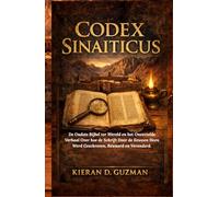Codex Sinaiticus: De Oudste Bijbel ter Wereld en het Onvertelde Verhaal Over hoe de Schrift Door de Eeuwen Heen Werd Geschreven, Bewaard en Veranderd.