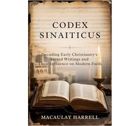 Codex Sinaiticus: Decoding Early Christianity's Sacred Writings and Their Influence on Modern Faith