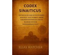 *CODEX SINAITICUS*: Die älteste Bibel der Welt entdecken: Alte Schriften, Mysterien der frühen Kirche und verlorene Bücher wiederhergestellt