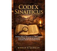 Codex Sinaiticus: Die Älteste Bibel der Welt und die Unerzählte Geschichte, wie die Heilige Schrift Über die Jahrhunderte Geschrieben, Bewahrt und Verändert Wurde