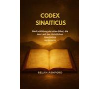 CODEX SINAITICUS: Die Enthüllung der alten Bibel, die den Lauf der christlichen Geschichte veränderte