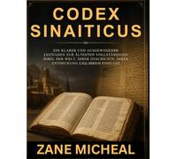 Codex Sinaiticus: Ein klarer und ausgewogener Leitfaden zur ältesten vollständigen Bibel der Welt, ihrer Geschichte, ihrer Entdeckung und ihrem Einfluss