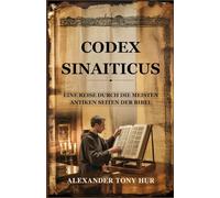 Codex Sinaiticus: Eine Reise Durch die Meisten Antiken Seiten der Bibel