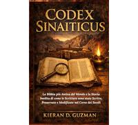 Codex Sinaiticus: La Bibbia più Antica del Mondo e la Storia Inedita di come le Scritture sono state Scritte, Preservate e Modificate nel Corso dei Secoli.