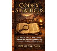 Codex Sinaiticus: La Bibbia più Antica del Mondo e la Storia Inedita di come le Scritture sono state Scritte, Preservate e Modificate nel Corso dei Secoli.