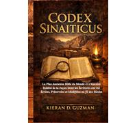 Codex Sinaiticus: La Plus Ancienne Bible du Monde et L'histoire Inédite de la Façon Dont les Écritures ont été Écrites, Préservées et Modifiées au fil des Siècles